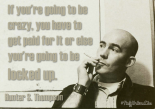 Thompson if youre going to be crazy you have to get paid for it